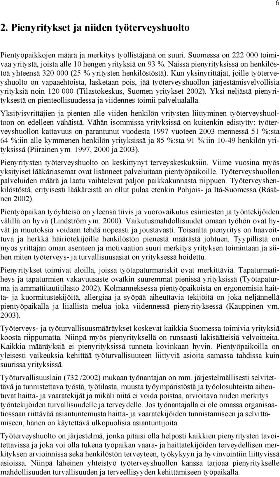 Kun yksinyrittäjät, joille työterveyshuolto on vapaaehtoista, lasketaan pois, jää työterveyshuollon järjestämisvelvollisia yrityksiä noin 120 000 (Tilastokeskus, Suomen yritykset 2002).