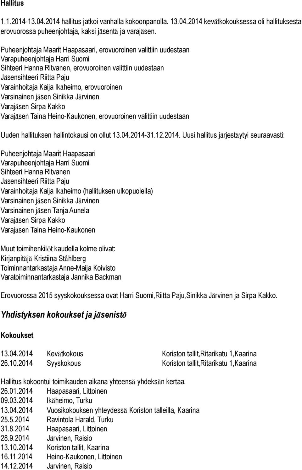 Ikäheimo, erovuoroinen Varsinainen jäsen Sinikka Järvinen Varajäsen Sirpa Kakko Varajäsen Taina Heino-Kaukonen, erovuoroinen valittiin uudestaan Uuden hallituksen hallintokausi on ollut 13.04.2014-31.