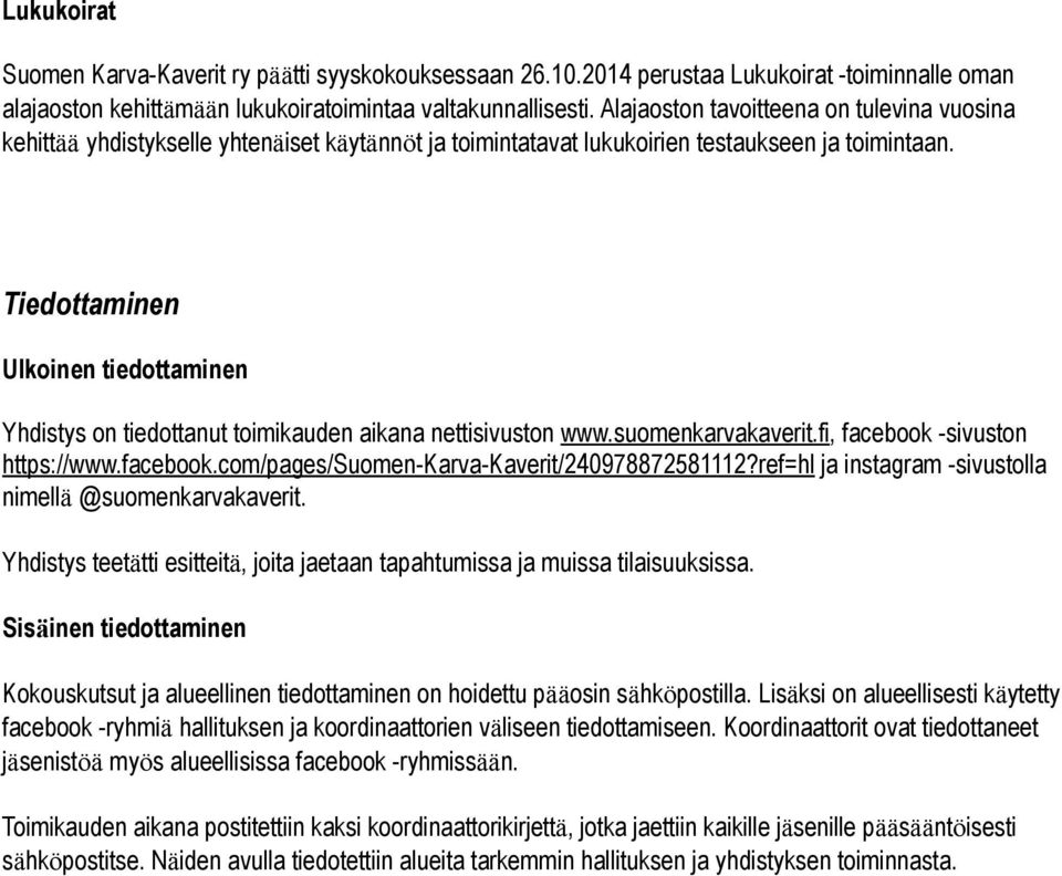 Tiedottaminen Ulkoinen tiedottaminen Yhdistys on tiedottanut toimikauden aikana nettisivuston www.suomenkarvakaverit.fi, facebook -sivuston https://www.facebook.com/pages/suomen-karva-kaverit/240978872581112?
