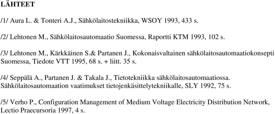 , Kokonaisvaltainen sähkölaitosautomaatiokonsepti Suomessa, Tiedote VTT 1995, 68 s. + liitt. 35 s. /4/ Seppälä A., Partanen J. & Takala J.
