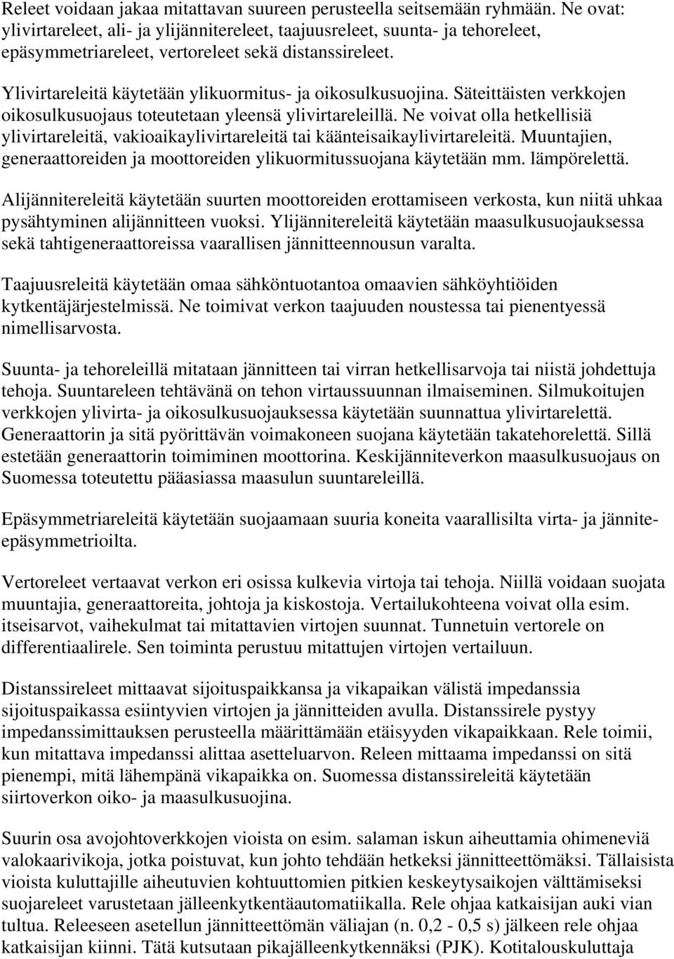 Ylivirtareleitä käytetään ylikuormitus- ja oikosulkusuojina. Säteittäisten verkkojen oikosulkusuojaus toteutetaan yleensä ylivirtareleillä.