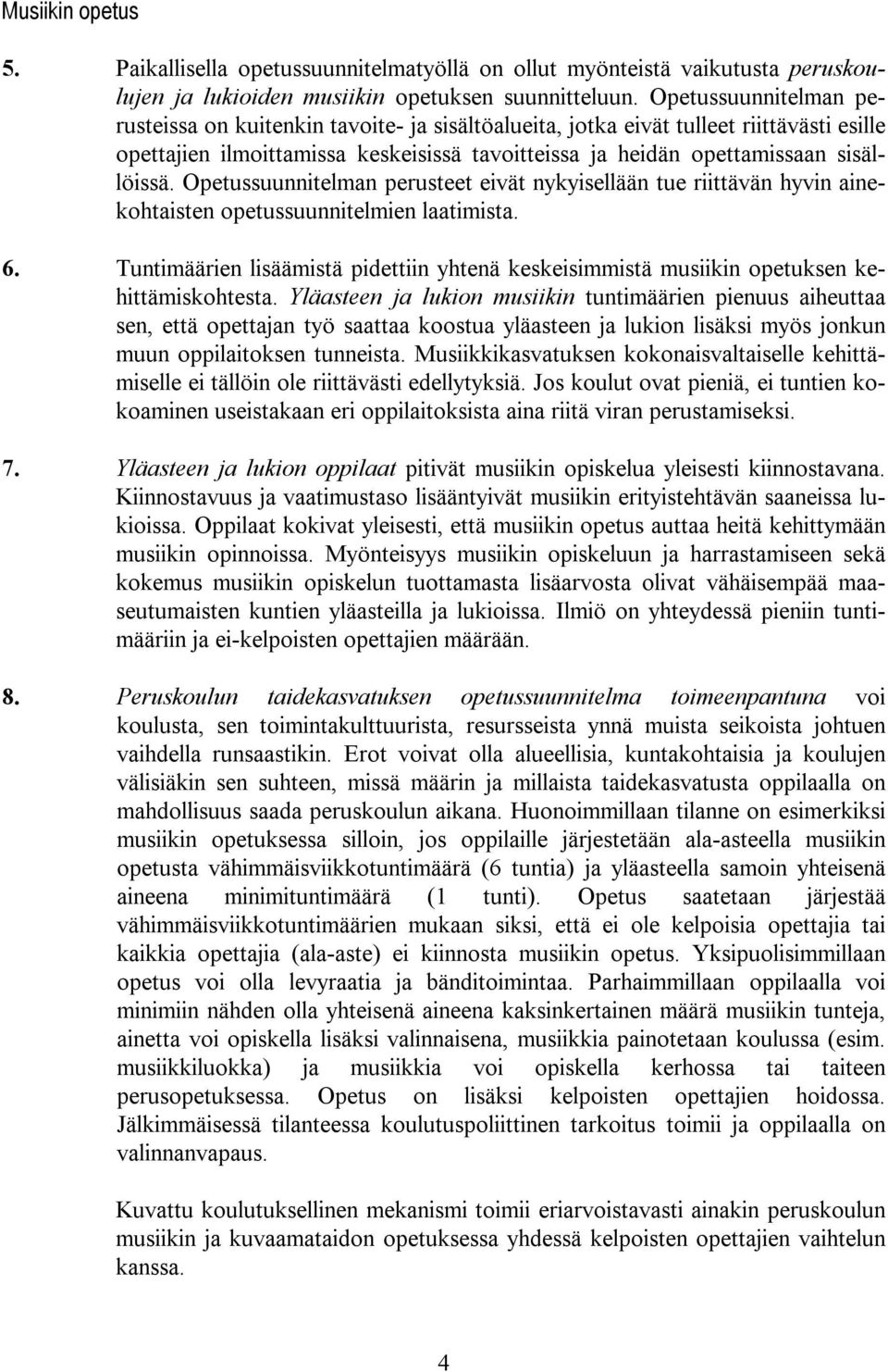 Opetussuunnitelman perusteet eivät nykyisellään tue riittävän hyvin ainekohtaisten opetussuunnitelmien laatimista. 6.