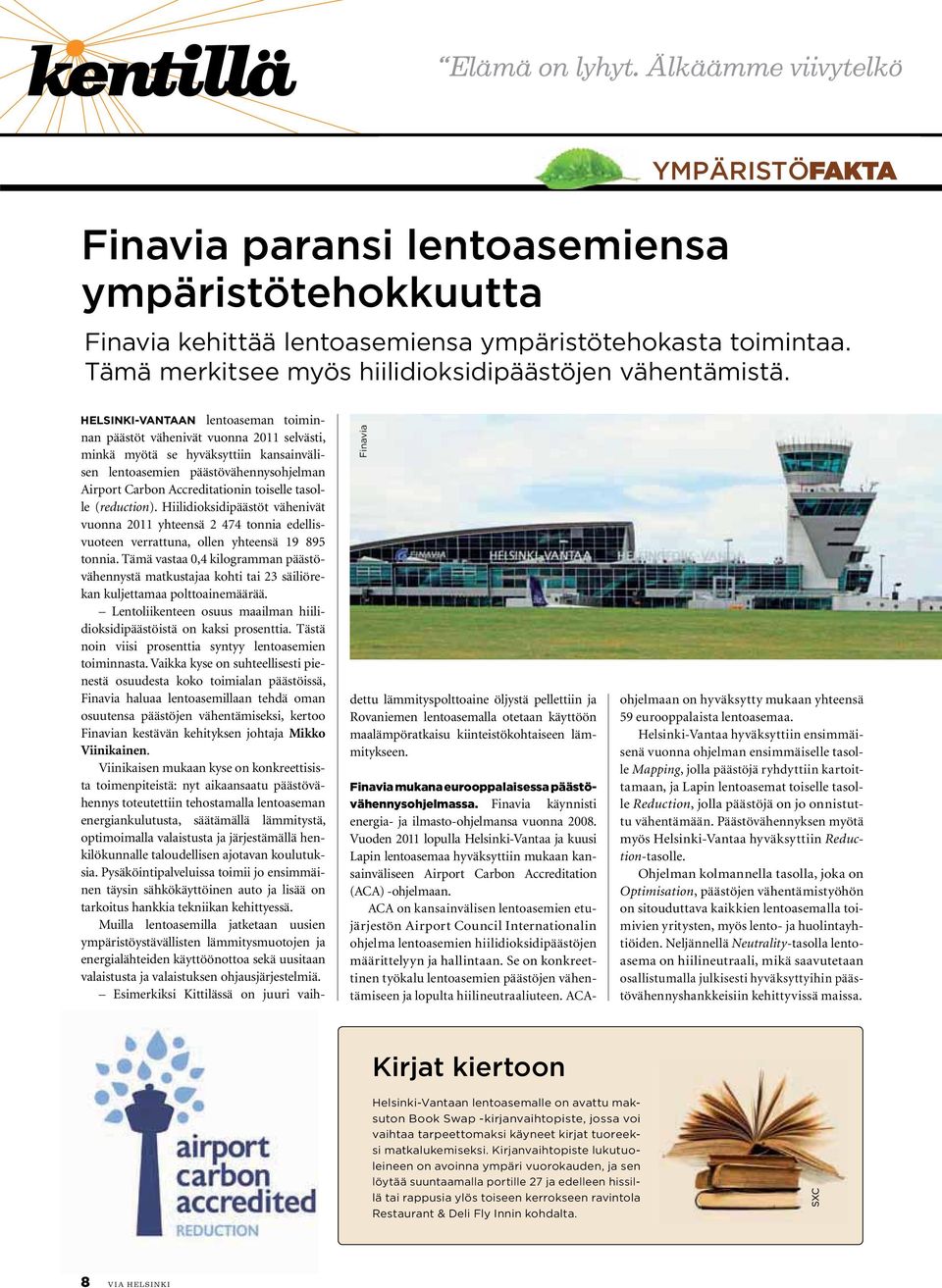 Finavia HELSINKI-VANTAAN lentoaseman toiminnan päästöt vähenivät vuonna 2011 selvästi, minkä myötä se hyväksyttiin kansainvälisen lentoasemien päästövähennysohjelman Airport Carbon Accreditationin