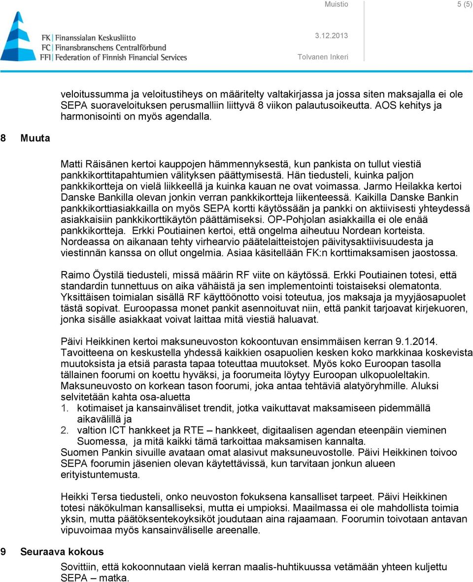 8 Muuta 9 Seuraava kokous Matti Räisänen kertoi kauppojen hämmennyksestä, kun pankista on tullut viestiä pankkikorttitapahtumien välityksen päättymisestä.