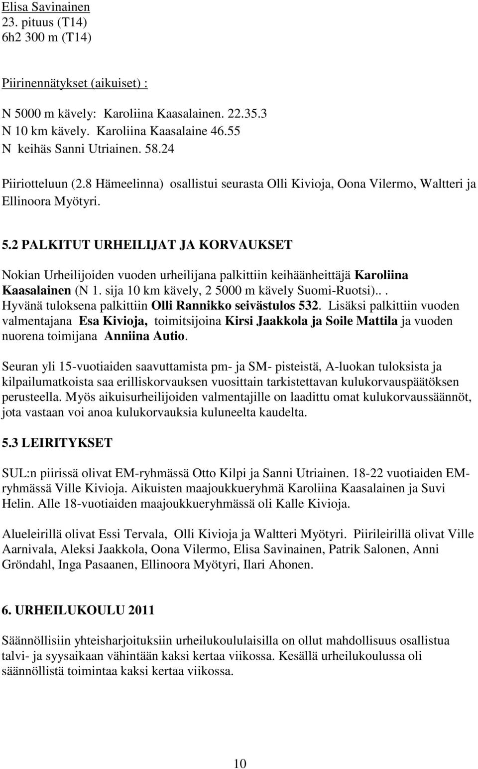 2 PALKITUT URHEILIJAT JA KORVAUKSET Nokian Urheilijoiden vuoden urheilijana palkittiin keihäänheittäjä Karoliina Kaasalainen (N 1. sija 10 km kävely, 2 5000 m kävely Suomi-Ruotsi).