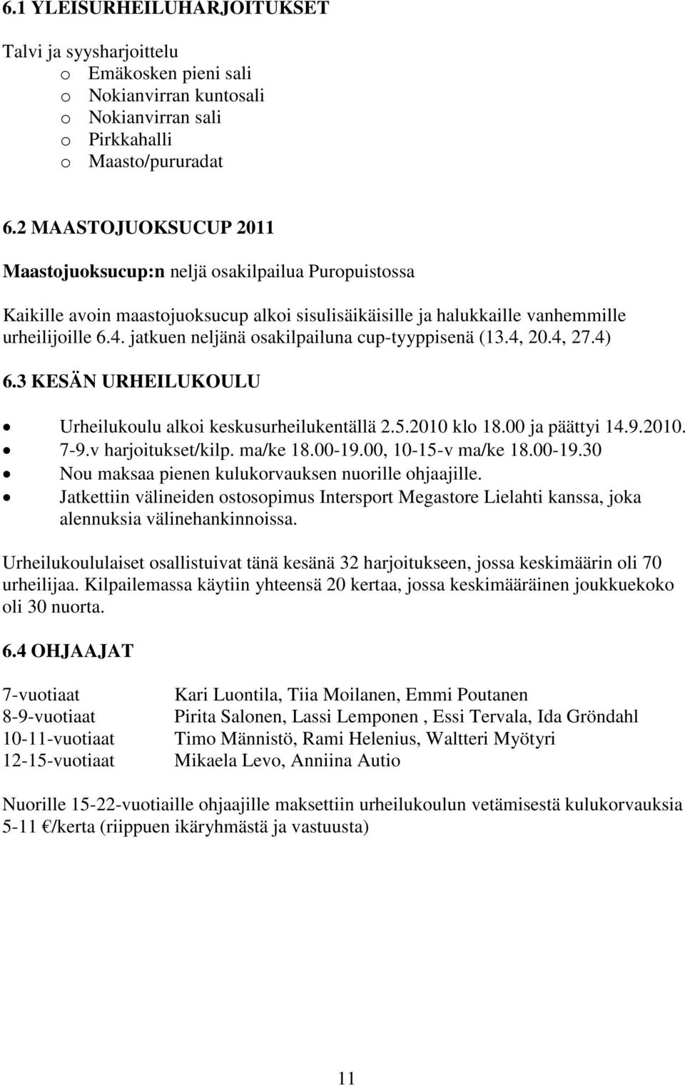 jatkuen neljänä osakilpailuna cup-tyyppisenä (13.4, 20.4, 27.4) 6.3 KESÄN URHEILUKOULU Urheilukoulu alkoi keskusurheilukentällä 2.5.2010 klo 18.00 ja päättyi 14.9.2010. 7-9.v harjoitukset/kilp.