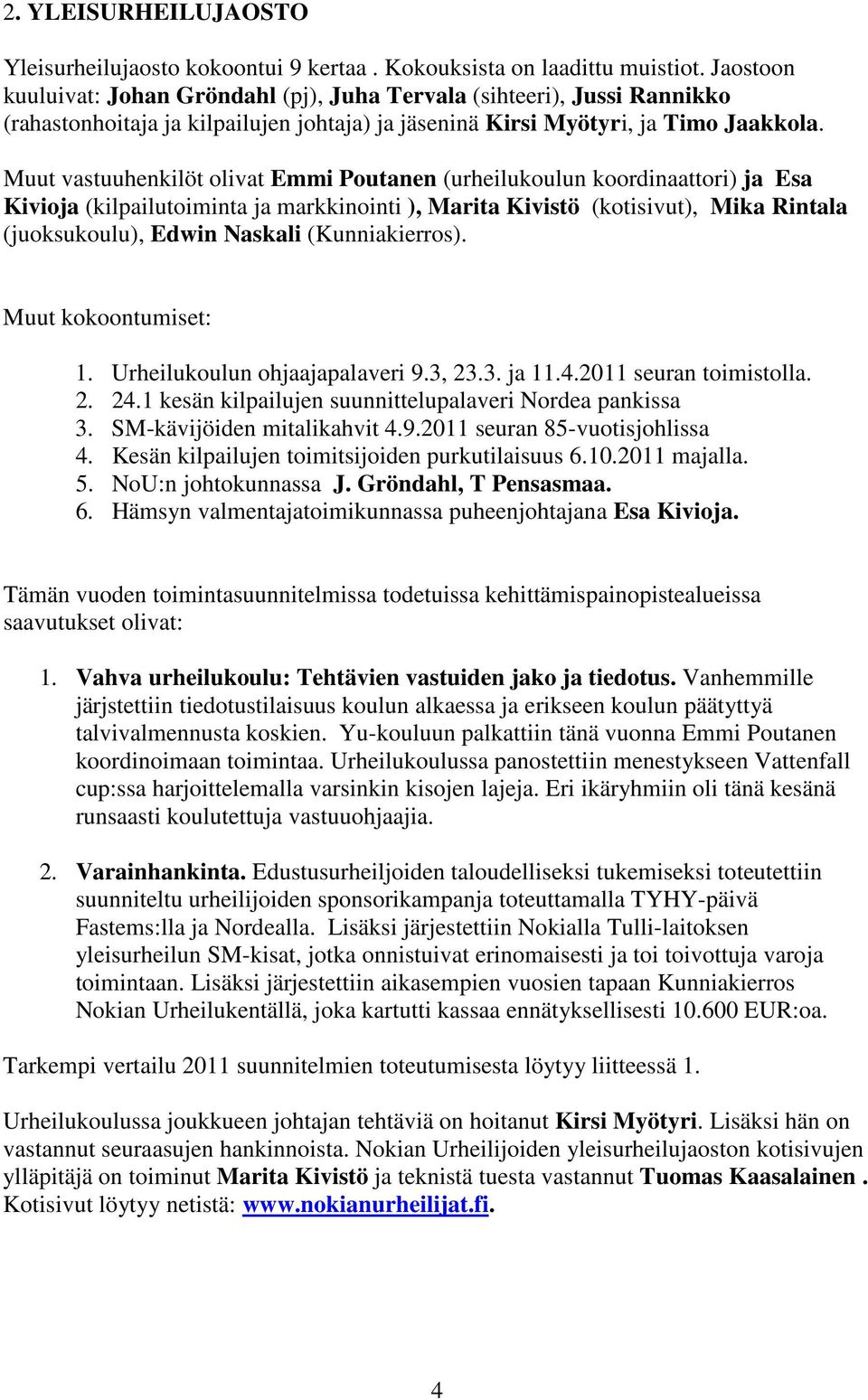 Muut vastuuhenkilöt olivat Emmi Poutanen (urheilukoulun koordinaattori) ja Esa Kivioja (kilpailutoiminta ja markkinointi ), Marita Kivistö (kotisivut), Mika Rintala (juoksukoulu), Edwin Naskali