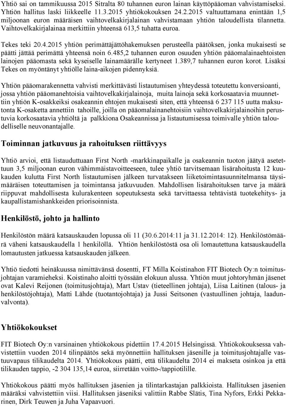 485,2 tuhannen euron osuuden yhtiön pääomalainaehtoisten lainojen pääomasta sekä kyseiselle lainamäärälle kertyneet 1.389,7 tuhannen euron korot.