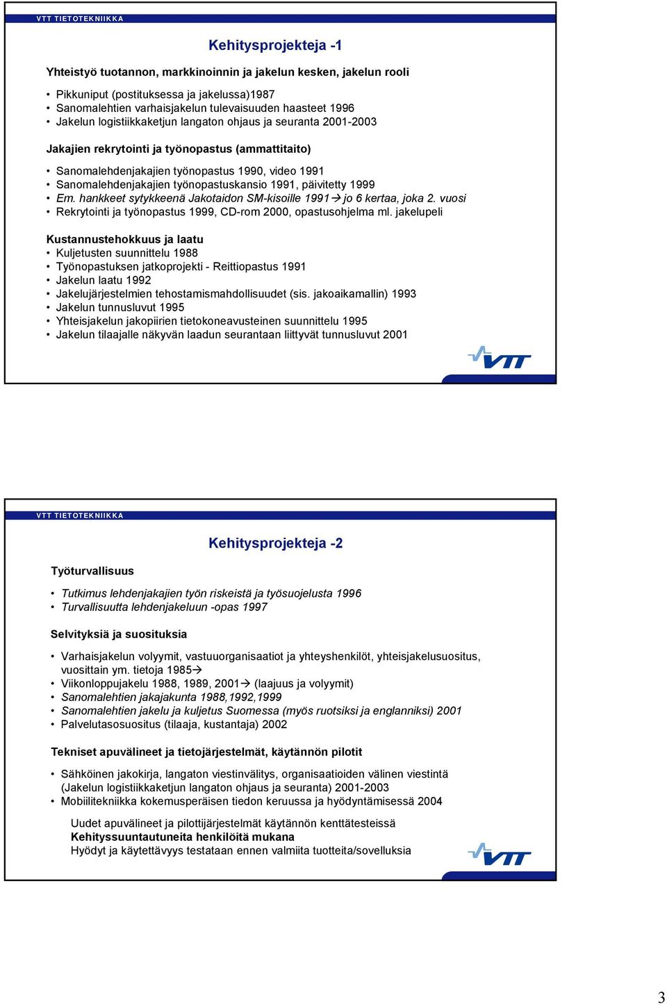 1991, päivitetty 1999 Em. hankkeet sytykkeenä Jakotaidon SM-kisoille 1991 jo 6 kertaa, joka 2. vuosi Rekrytointi ja työnopastus 1999, CD-rom 2000, opastusohjelma ml.