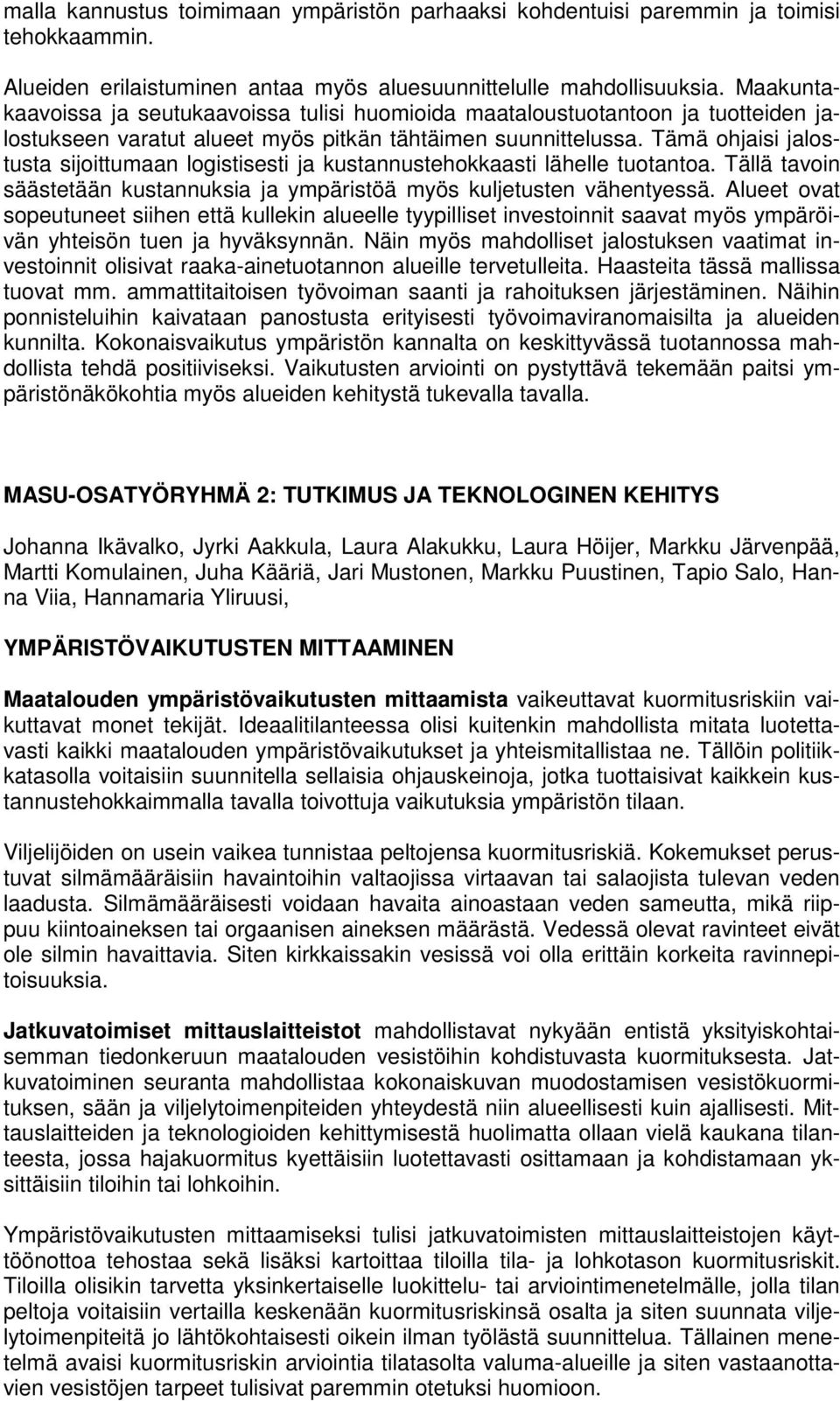 Tämä ohjaisi jalostusta sijoittumaan logistisesti ja kustannustehokkaasti lähelle tuotantoa. Tällä tavoin säästetään kustannuksia ja ympäristöä myös kuljetusten vähentyessä.