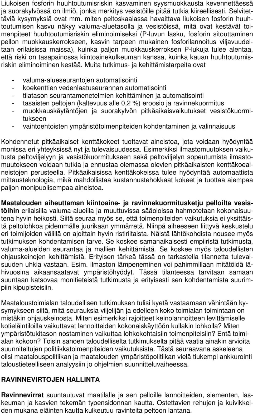 fosforin sitouttaminen pellon muokkauskerrokseen, kasvin tarpeen mukainen fosforilannoitus viljavuudeltaan erilaisissa maissa), kuinka paljon muokkauskerroksen P-lukuja tulee alentaa, että riski on