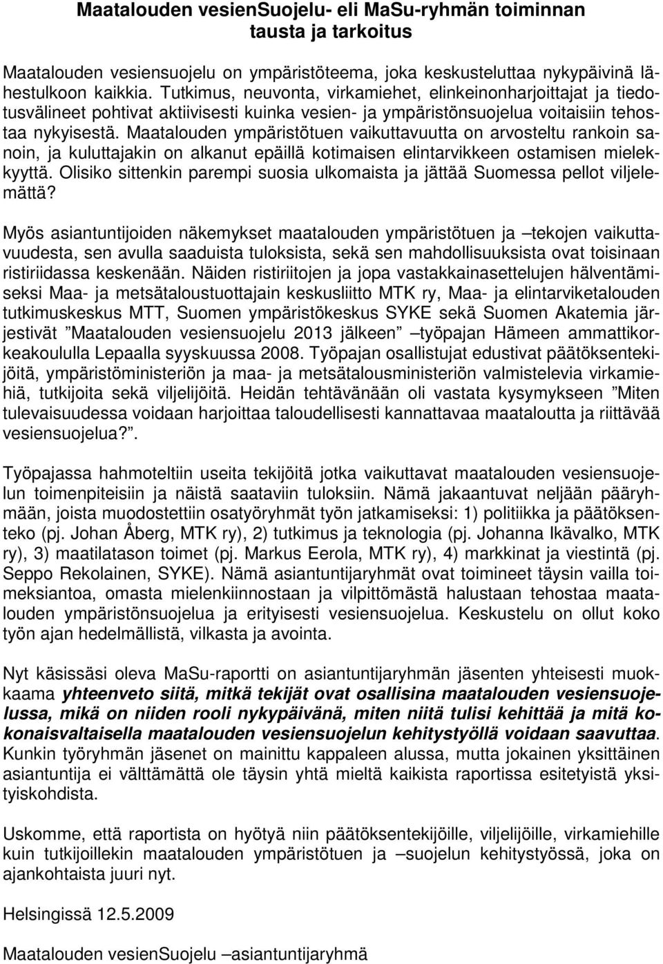 Maatalouden ympäristötuen vaikuttavuutta on arvosteltu rankoin sanoin, ja kuluttajakin on alkanut epäillä kotimaisen elintarvikkeen ostamisen mielekkyyttä.