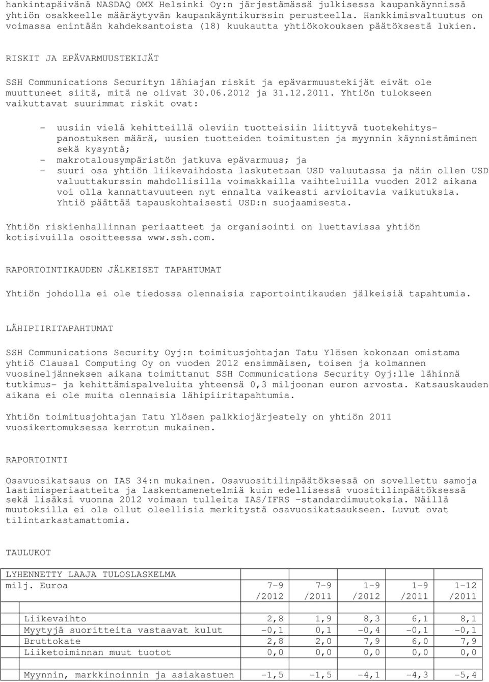 RISKIT JA EPÄVARMUUSTEKIJÄT SSH Communications Securityn lähiajan riskit ja epävarmuustekijät eivät ole muuttuneet siitä, mitä ne olivat 30.06. ja 31.12.