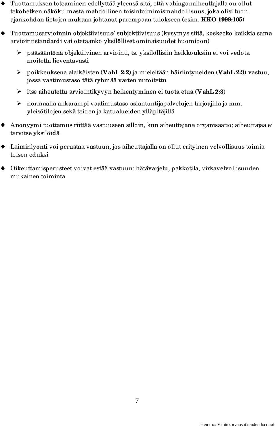 KKO 1999:105) Tuottamusarvioinnin objektiivisuus/subjektiivisuus (kysymys siitä, koskeeko kaikkia sama arviointistandardi vai otetaanko yksilölliset ominaisuudet huomioon) pääsääntönä objektiivinen