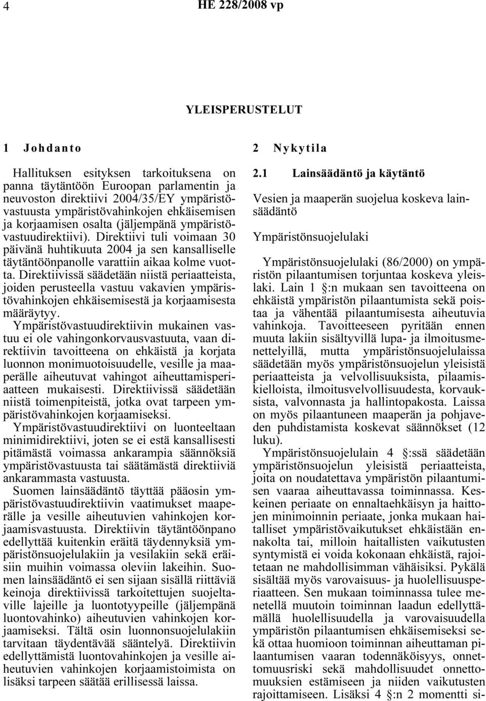 Direktiivissä säädetään niistä periaatteista, joiden perusteella vastuu vakavien ympäristövahinkojen ehkäisemisestä ja korjaamisesta määräytyy.