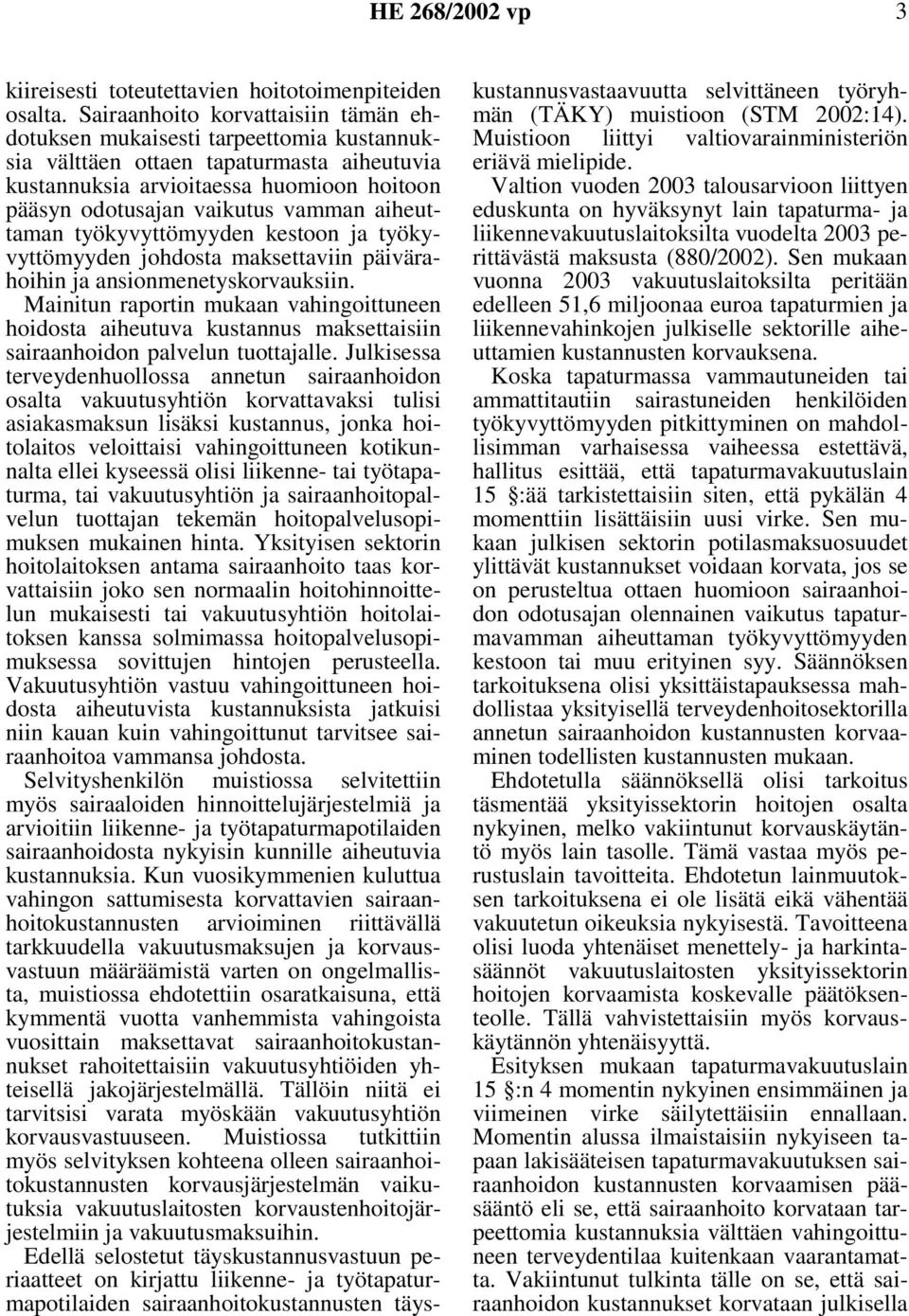aiheuttaman työkyvyttömyyden kestoon ja työkyvyttömyyden johdosta maksettaviin päivärahoihin ja ansionmenetyskorvauksiin.