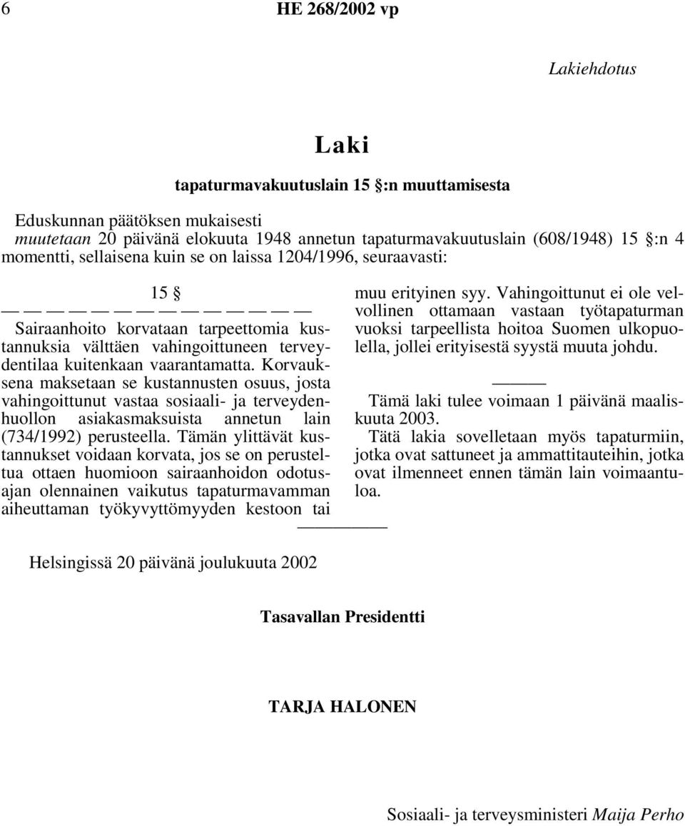 Korvauksena maksetaan se kustannusten osuus, josta vahingoittunut vastaa sosiaali- ja terveydenhuollon asiakasmaksuista annetun lain (734/1992) perusteella.