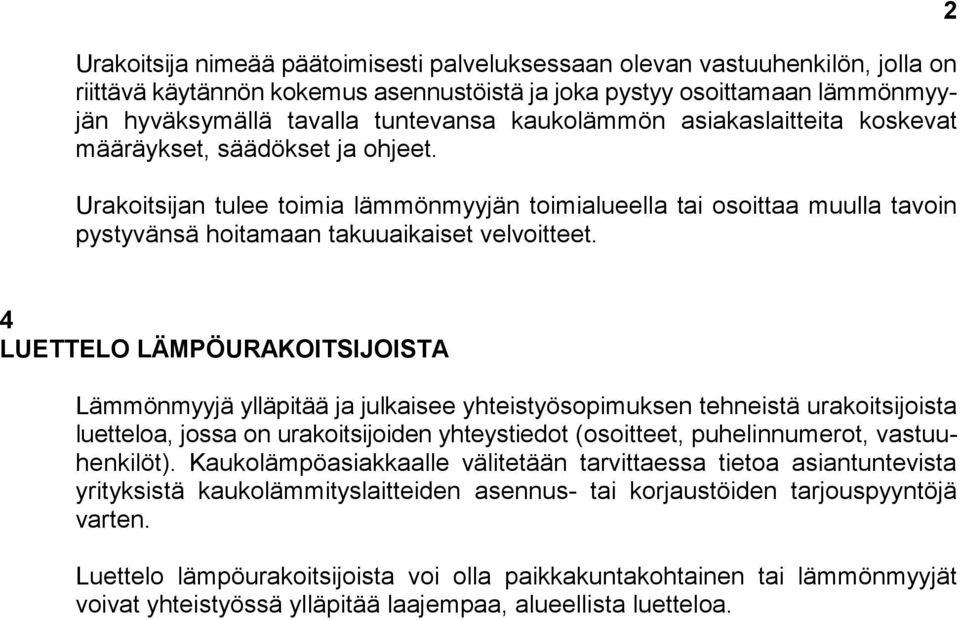 2 4 LUETTELO LÄMPÖURAKOITSIJOISTA Lämmönmyyjä ylläpitää ja julkaisee yhteistyösopimuksen tehneistä urakoitsijoista luetteloa, jossa on urakoitsijoiden yhteystiedot (osoitteet, puhelinnumerot,