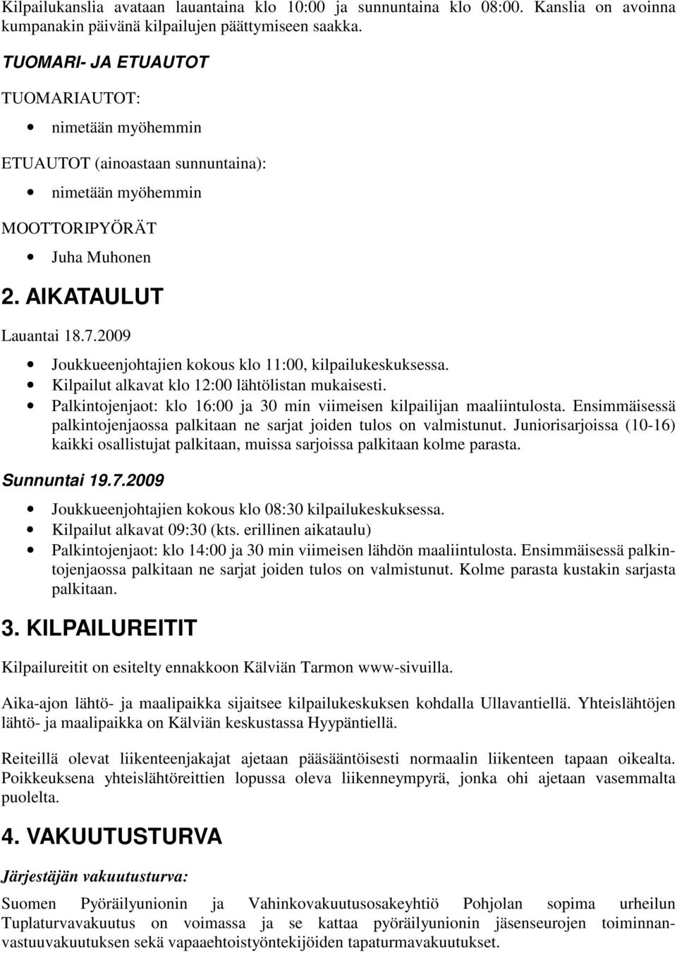 2009 Joukkueenjohtajien kokous klo 11:00, kilpailukeskuksessa. Kilpailut alkavat klo 12:00 lähtölistan mukaisesti. Palkintojenjaot: klo 16:00 ja 30 min viimeisen kilpailijan maaliintulosta.