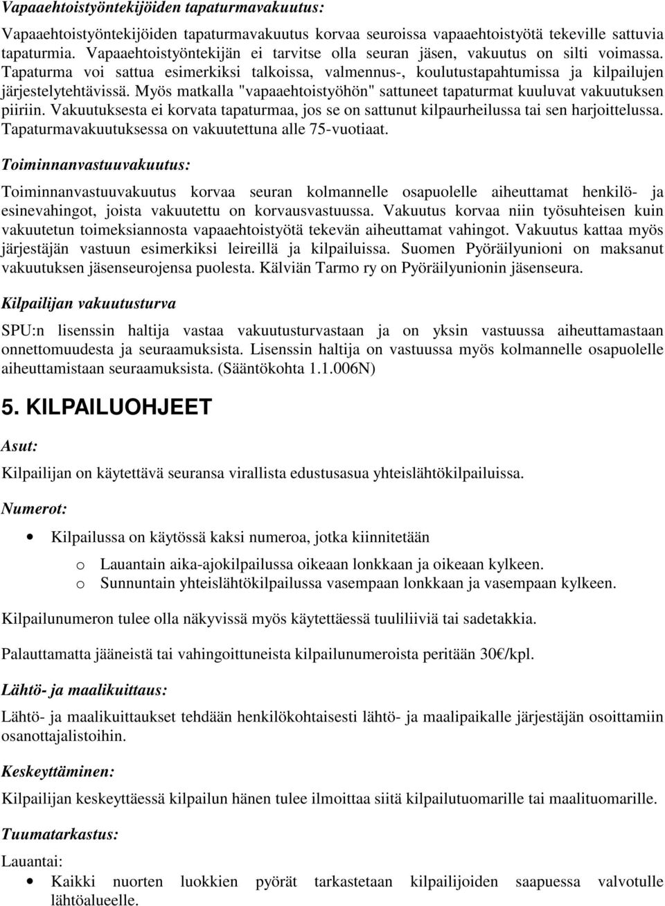 Myös matkalla "vapaaehtoistyöhön" sattuneet tapaturmat kuuluvat vakuutuksen piiriin. Vakuutuksesta ei korvata tapaturmaa, jos se on sattunut kilpaurheilussa tai sen harjoittelussa.