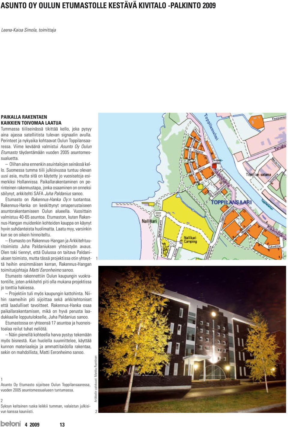 Viime keväänä valmistui Asunto Oy Oulun Etumasto täydentämään vuoden 2005 asuntomessualuetta. Olihan aina ennenkin asuintalojen seinässä kello.
