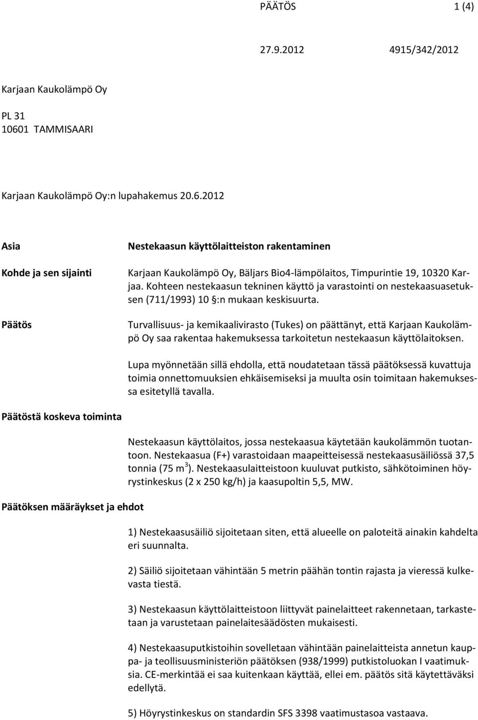 2012 Asia Kohde ja sen sijainti Päätös Nestekaasun käyttölaitteiston rakentaminen Karjaan Kaukolämpö Oy, Bäljars Bio4-lämpölaitos, Timpurintie 19, 10320 Karjaa.