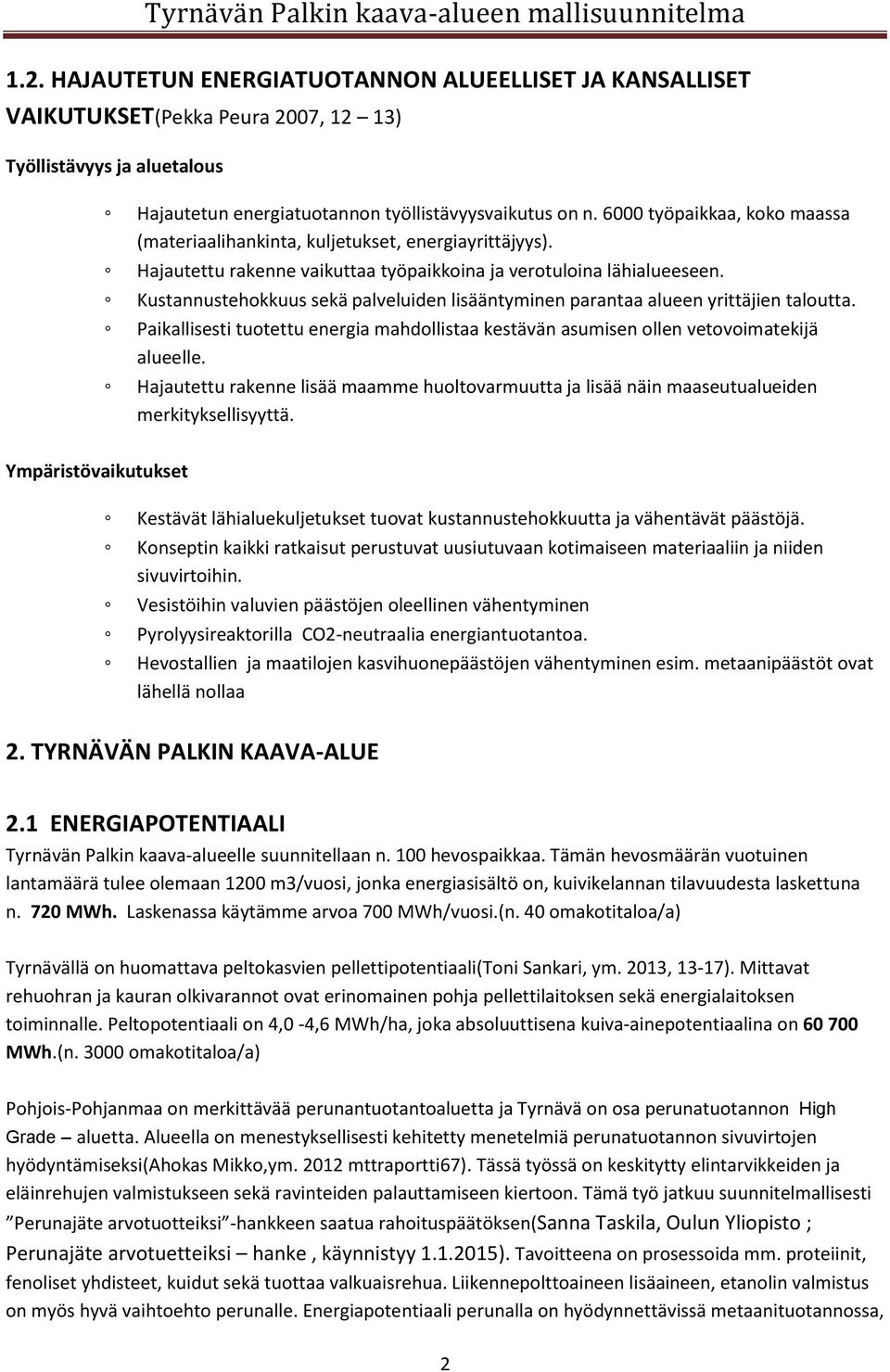 Kustannustehokkuus sekä palveluiden lisääntyminen parantaa alueen yrittäjien taloutta. Paikallisesti tuotettu energia mahdollistaa kestävän asumisen ollen vetovoimatekijä alueelle.