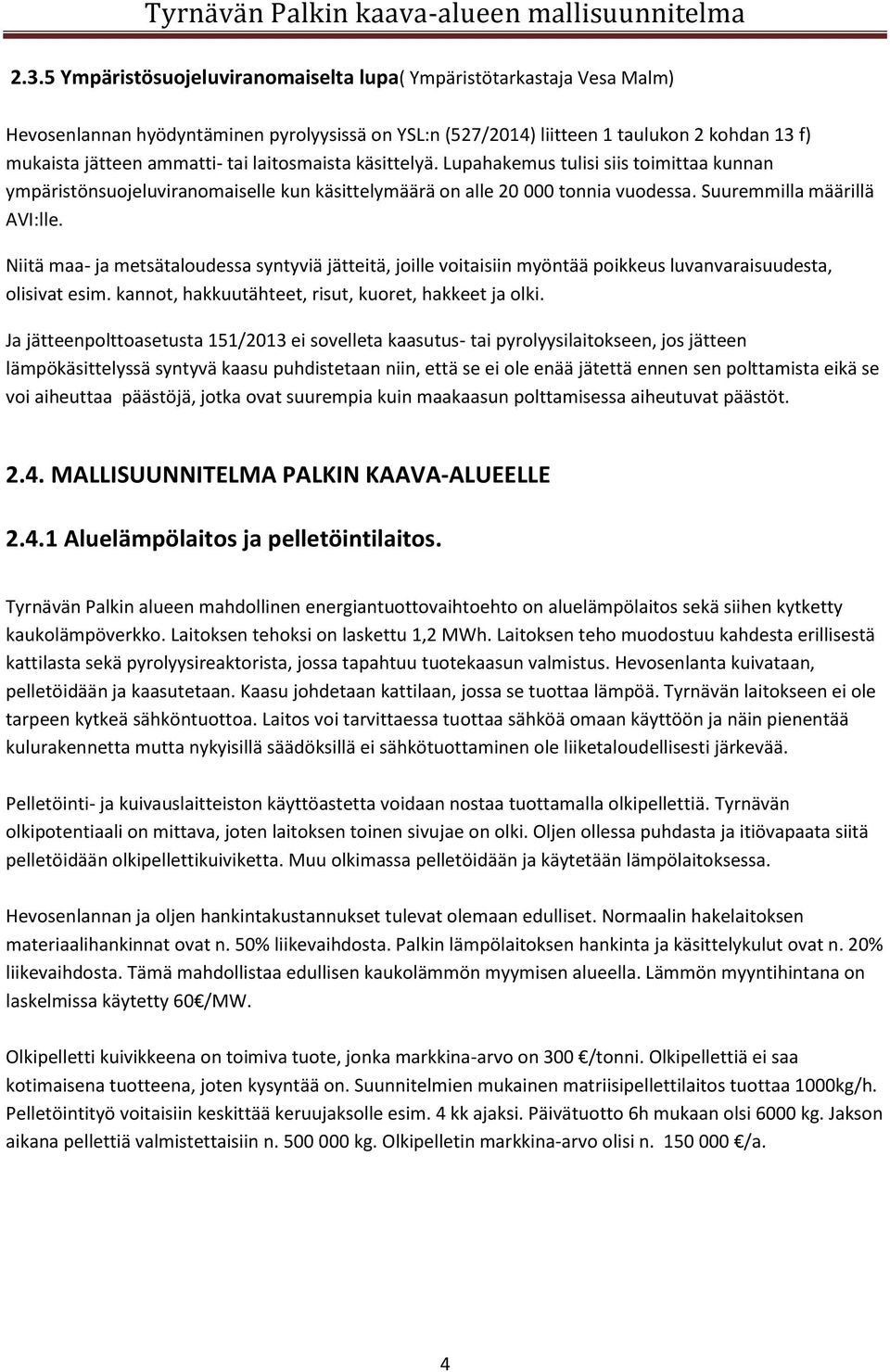 Niitä maa- ja metsätaloudessa syntyviä jätteitä, joille voitaisiin myöntää poikkeus luvanvaraisuudesta, olisivat esim. kannot, hakkuutähteet, risut, kuoret, hakkeet ja olki.