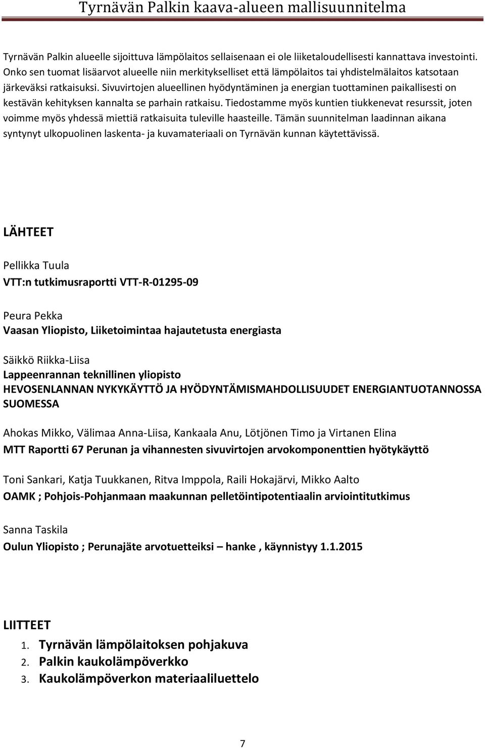 Sivuvirtojen alueellinen hyödyntäminen ja energian tuottaminen paikallisesti on kestävän kehityksen kannalta se parhain ratkaisu.