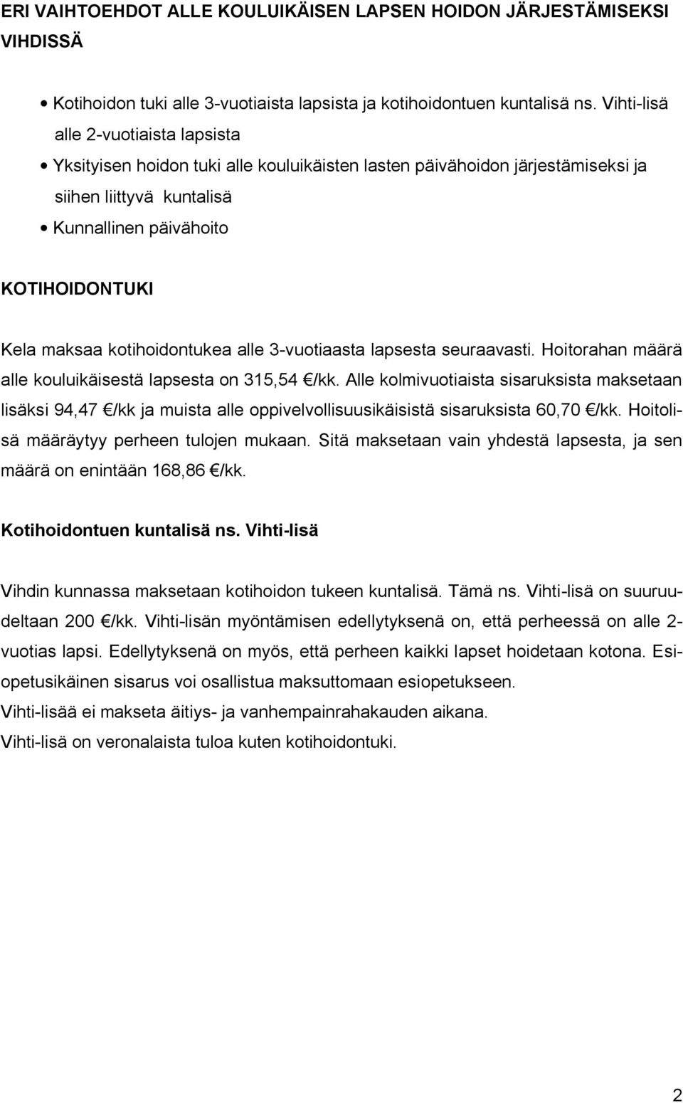 kotihoidontukea alle 3-vuotiaasta lapsesta seuraavasti. Hoitorahan määrä alle kouluikäisestä lapsesta on 315,54 /kk.