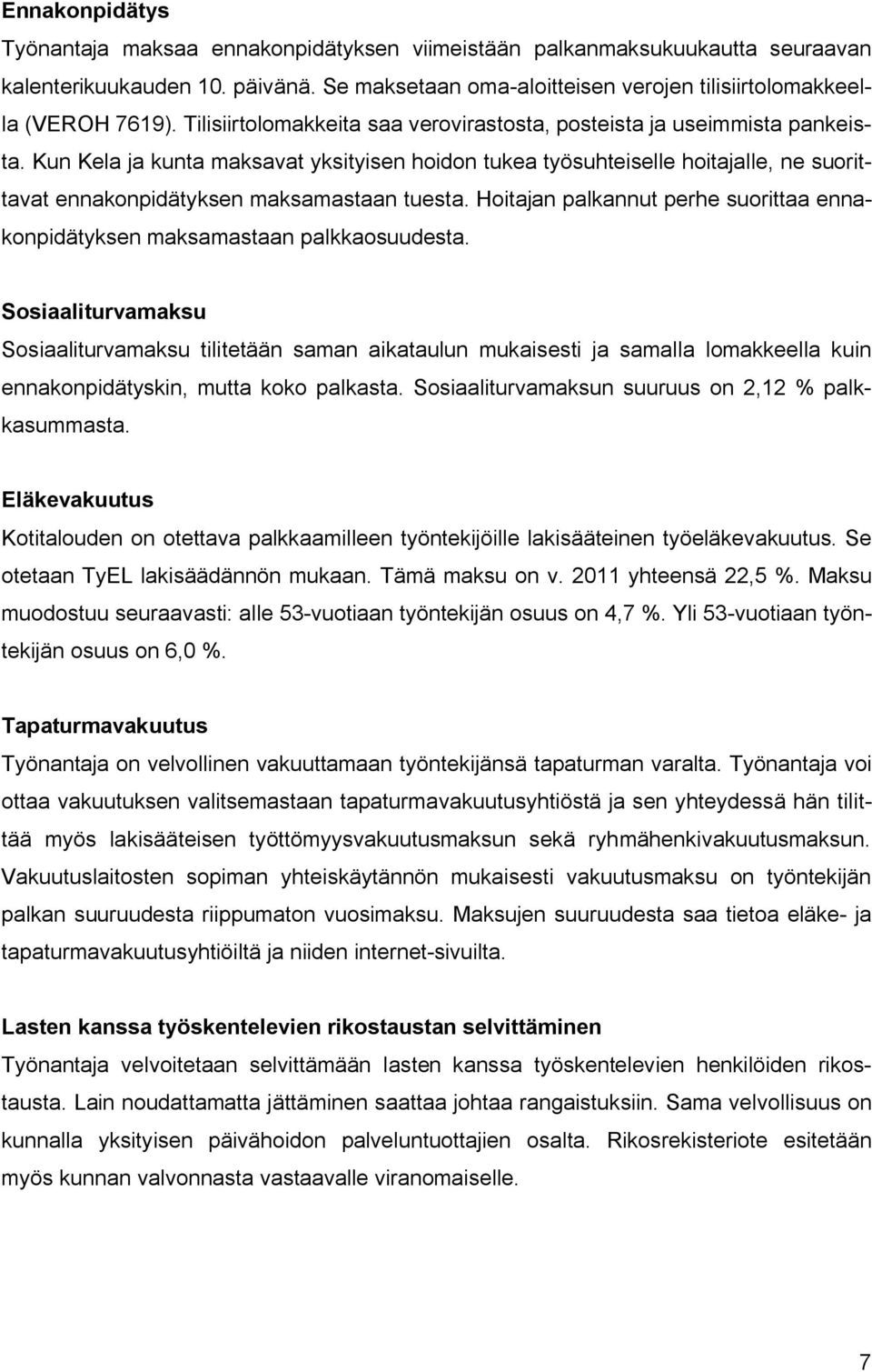 Kun Kela ja kunta maksavat yksityisen hoidon tukea työsuhteiselle hoitajalle, ne suorittavat ennakonpidätyksen maksamastaan tuesta.