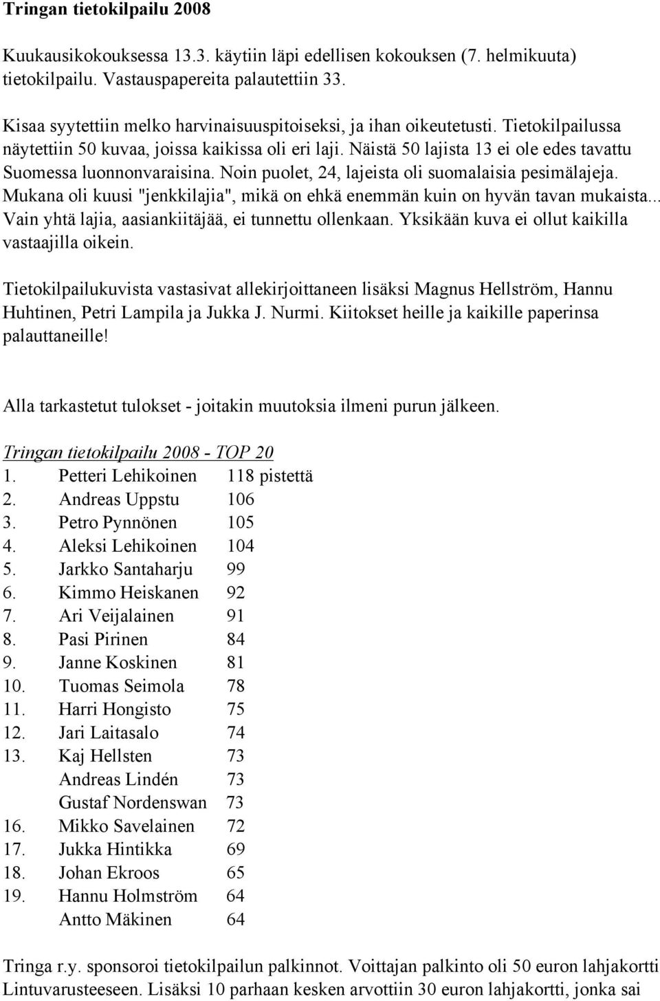 Näistä 50 lajista 13 ei ole edes tavattu Suomessa luonnonvaraisina. Noin puolet, 24, lajeista oli suomalaisia pesimälajeja.