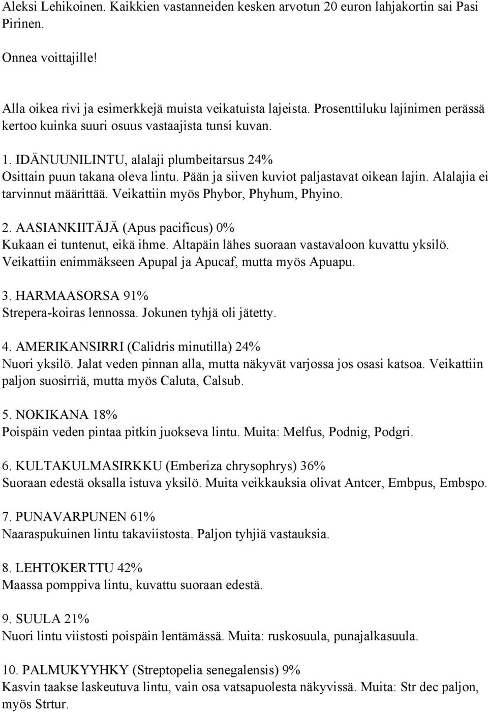 Pään ja siiven kuviot paljastavat oikean lajin. Alalajia ei tarvinnut määrittää. Veikattiin myös Phybor, Phyhum, Phyino. 2. AASIANKIITÄJÄ (Apus pacificus) 0% Kukaan ei tuntenut, eikä ihme.