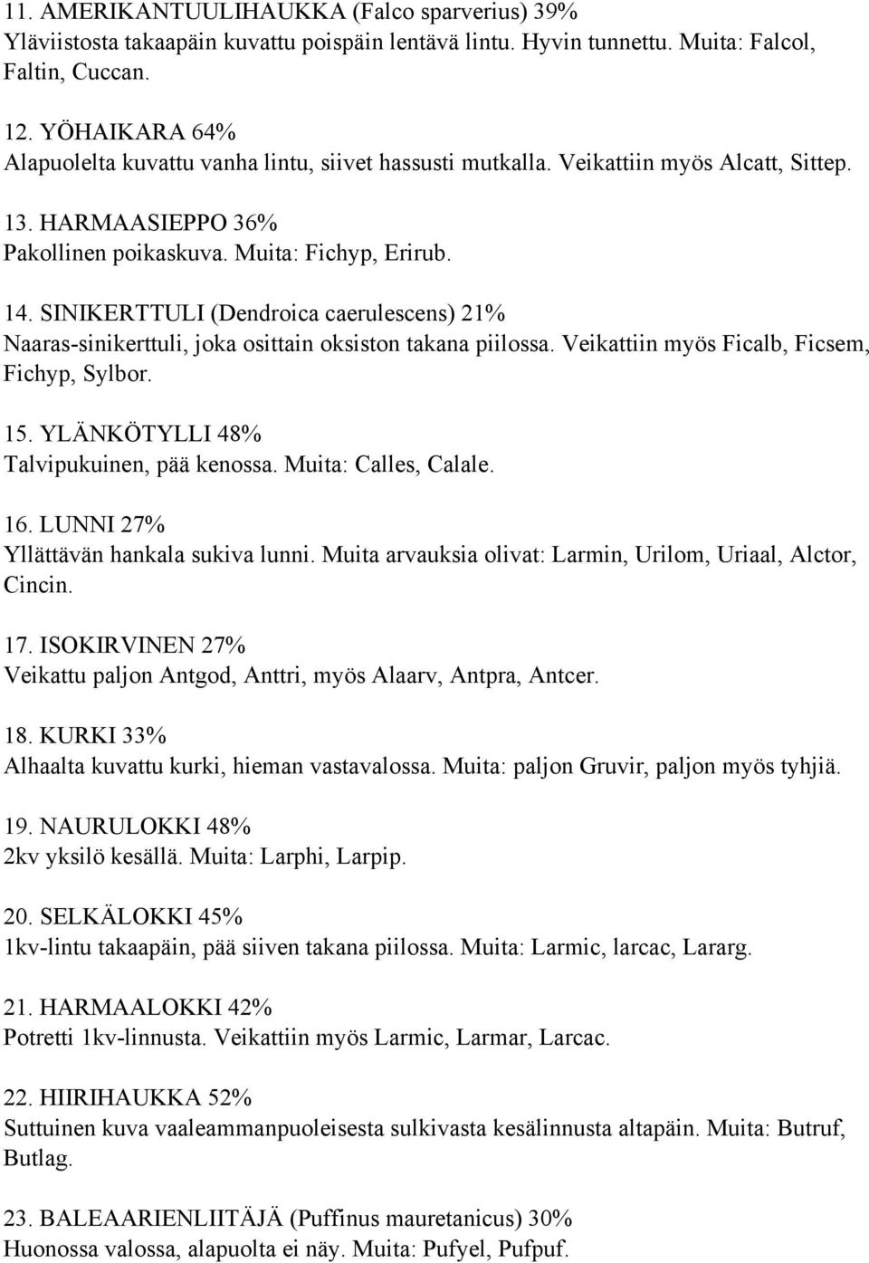 SINIKERTTULI (Dendroica caerulescens) 21% Naaras-sinikerttuli, joka osittain oksiston takana piilossa. Veikattiin myös Ficalb, Ficsem, Fichyp, Sylbor. 15. YLÄNKÖTYLLI 48% Talvipukuinen, pää kenossa.