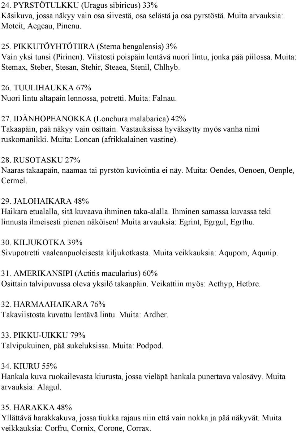 TUULIHAUKKA 67% Nuori lintu altapäin lennossa, potretti. Muita: Falnau. 27. IDÄNHOPEANOKKA (Lonchura malabarica) 42% Takaapäin, pää näkyy vain osittain.