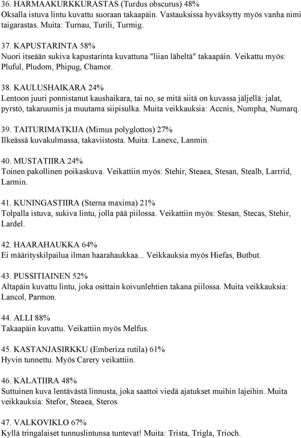 KAULUSHAIKARA 24% Lentoon juuri ponnistanut kaushaikara, tai no, se mitä siitä on kuvassa jäljellä: jalat, pyrstö, takaruumis ja muutama siipisulka. Muita veikkauksia: Accnis, Numpha, Numarq. 39.