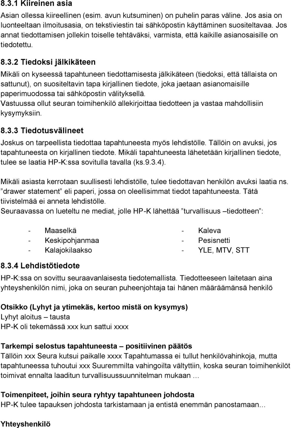 2 Tiedoksi jälkikäteen Mikäli on kyseessä tapahtuneen tiedottamisesta jälkikäteen (tiedoksi, että tällaista on sattunut), on suositeltavin tapa kirjallinen tiedote, joka jaetaan asianomaisille