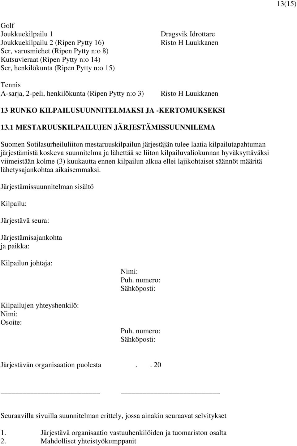 MESTARUUSKILPAILUJEN JÄRJESTÄMISSUUNNILEMA Suomen Sotilasurheiluliiton mestaruuskilpailun järjestäjän tulee laatia kilpailutapahtuman järjestämistä koskeva suunnitelma ja lähettää se liiton