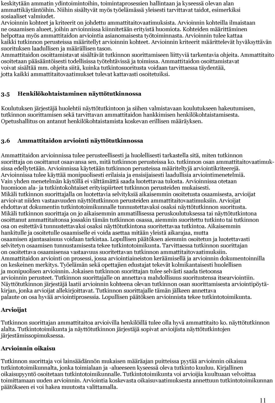 Arvioinnin kohteilla ilmaistaan ne osaamisen alueet, joihin arvioinnissa kiinnitetään erityistä huomiota. Kohteiden määrittäminen helpottaa myös ammattitaidon arviointia asianomaisesta työtoiminnasta.