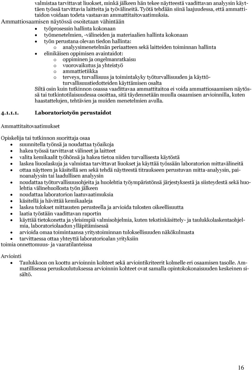 Ammattiosaamisen näytössä osoitetaan vähintään työprosessin hallinta kokonaan työmenetelmien, -välineiden ja materiaalien hallinta kokonaan työn perustana olevan tiedon hallinta: o analyysimenetelmän