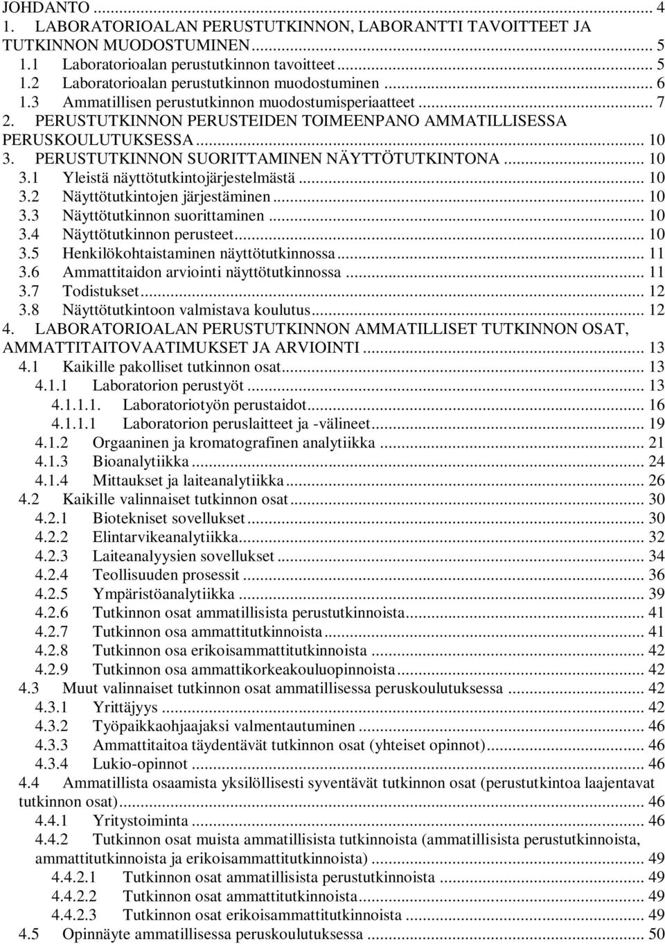 .. 10 3.1 Yleistä näyttötutkintojärjestelmästä... 10 3.2 Näyttötutkintojen järjestäminen... 10 3.3 Näyttötutkinnon suorittaminen... 10 3.4 Näyttötutkinnon perusteet... 10 3.5 Henkilökohtaistaminen näyttötutkinnossa.