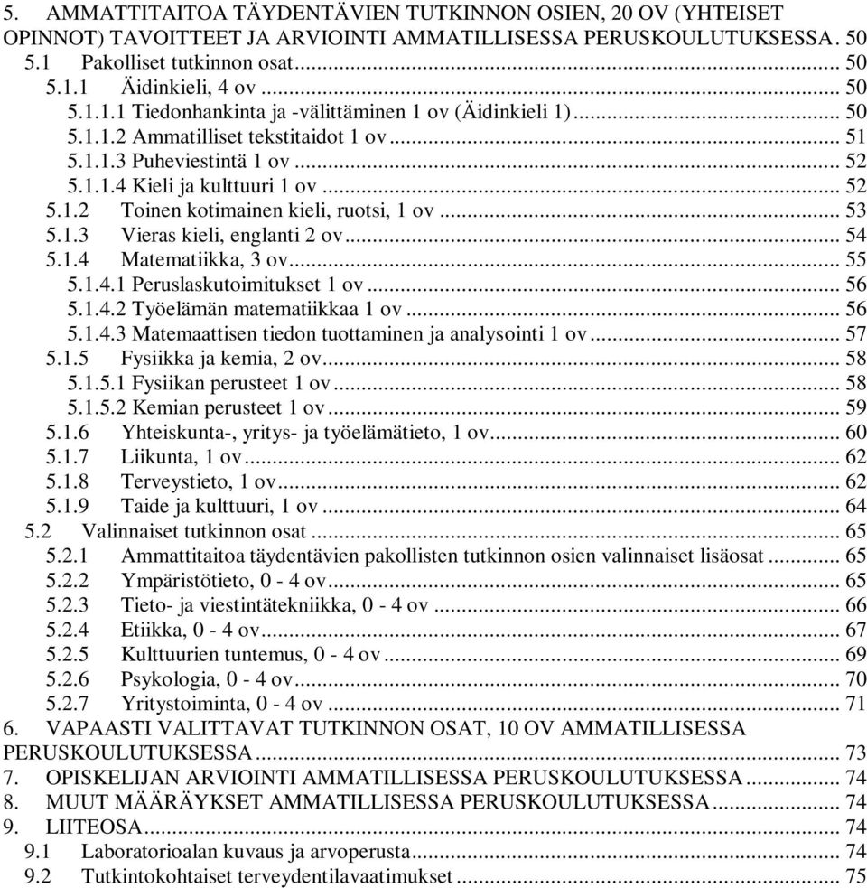 .. 54 5.1.4 Matematiikka, 3 ov... 55 5.1.4.1 Peruslaskutoimitukset 1 ov... 56 5.1.4.2 Työelämän matematiikkaa 1 ov... 56 5.1.4.3 Matemaattisen tiedon tuottaminen ja analysointi 1 ov... 57 5.1.5 Fysiikka ja kemia, 2 ov.