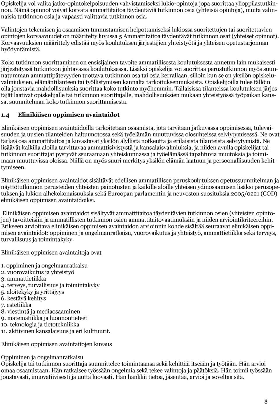 Valintojen tekemisen ja osaamisen tunnustamisen helpottamiseksi lukiossa suoritettujen tai suoritettavien opintojen korvaavuudet on määritelty luvussa 5 Ammattitaitoa täydentävät tutkinnon osat