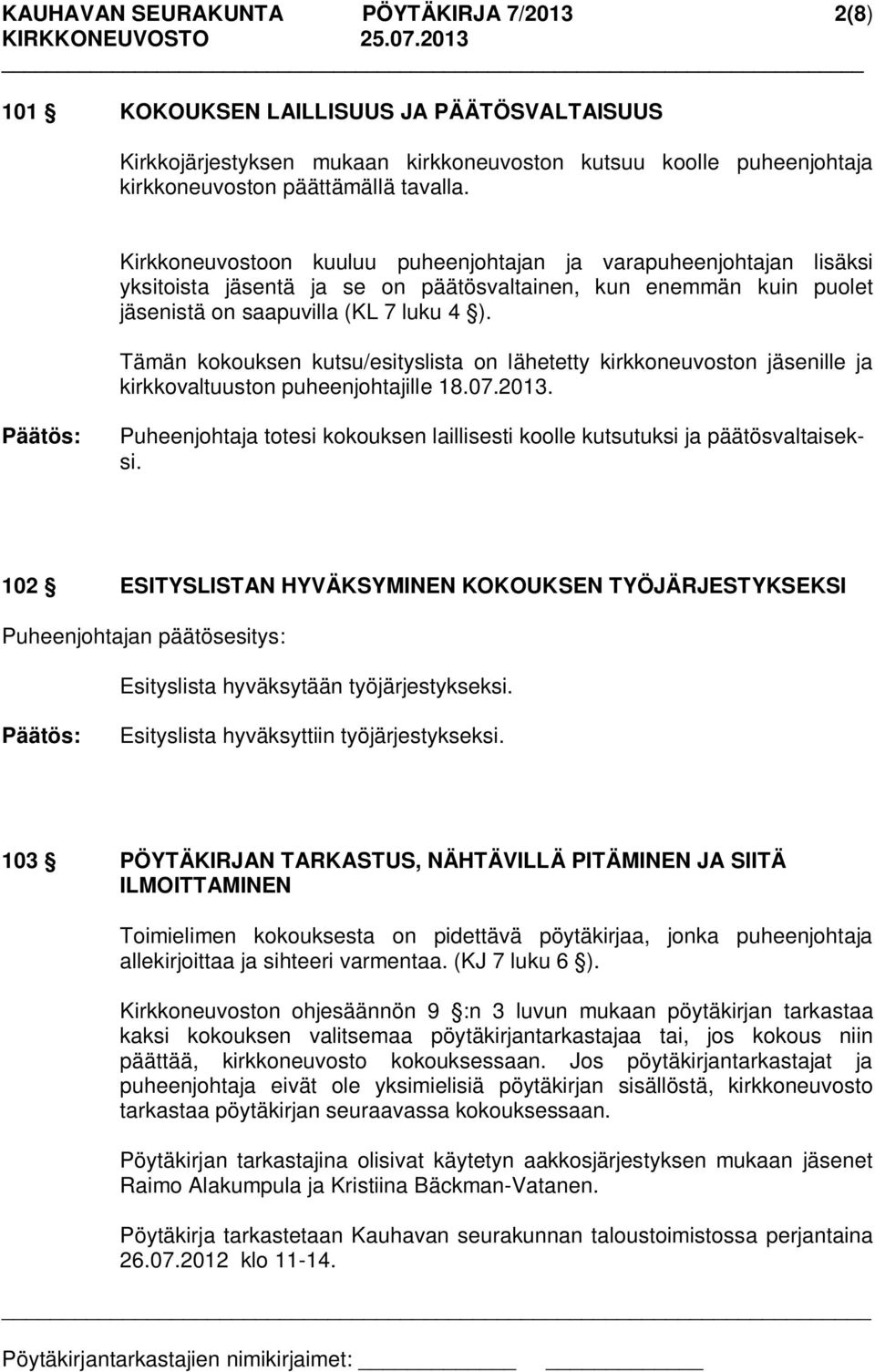 Tämän kokouksen kutsu/esityslista on lähetetty kirkkoneuvoston jäsenille ja kirkkovaltuuston puheenjohtajille 18.07.2013.
