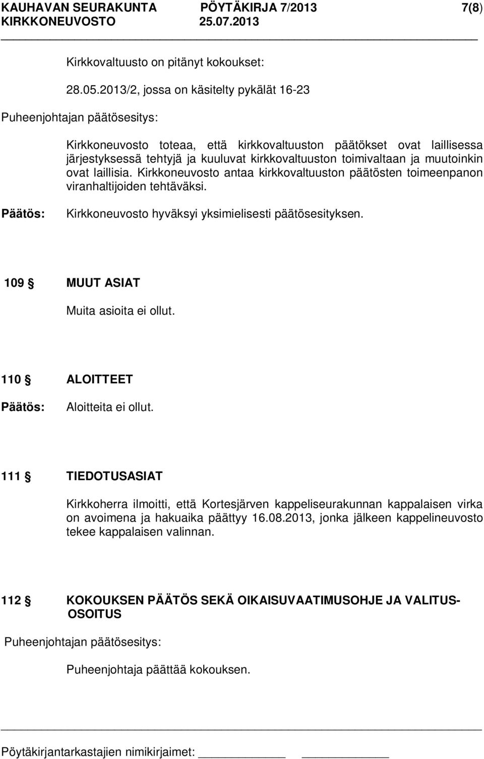 toimivaltaan ja muutoinkin ovat laillisia. Kirkkoneuvosto antaa kirkkovaltuuston päätösten toimeenpanon viranhaltijoiden tehtäväksi. Kirkkoneuvosto hyväksyi yksimielisesti päätösesityksen.