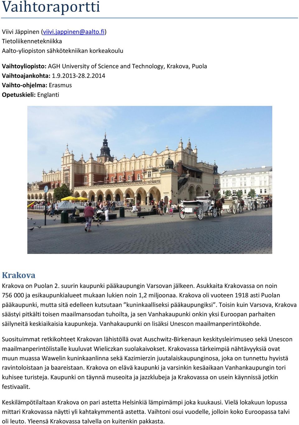 13-28.2.2014 Vaihto-ohjelma: Erasmus Opetuskieli: Englanti Krakova Krakova on Puolan 2. suurin kaupunki pääkaupungin Varsovan jälkeen.
