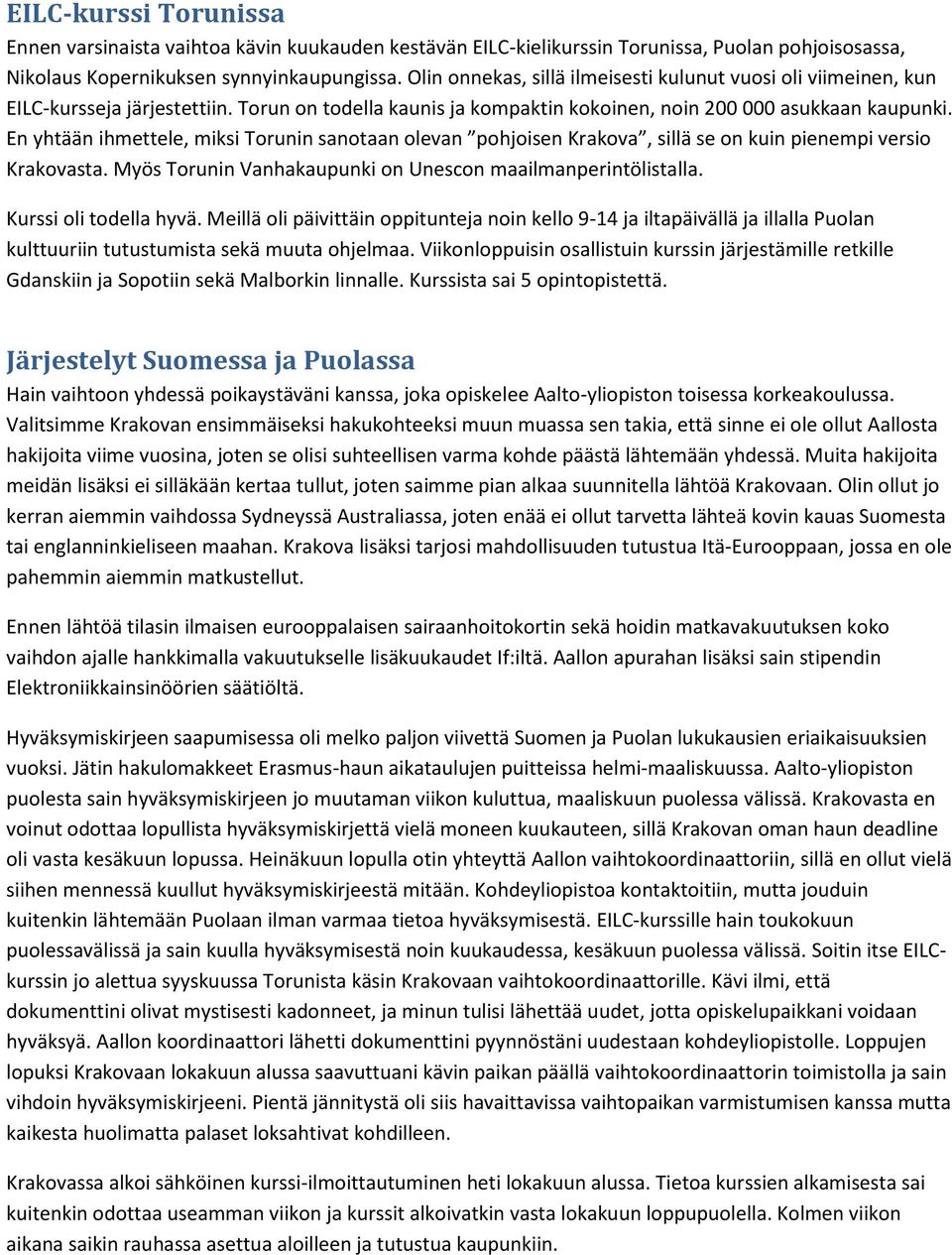 En yhtään ihmettele, miksi Torunin sanotaan olevan pohjoisen Krakova, sillä se on kuin pienempi versio Krakovasta. Myös Torunin Vanhakaupunki on Unescon maailmanperintölistalla.