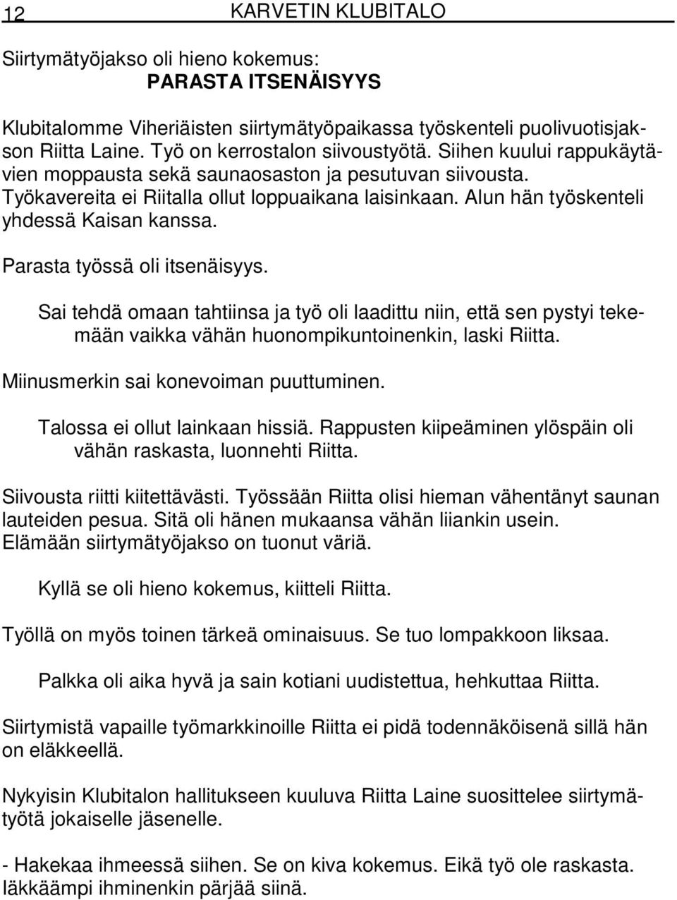 Parasta työssä oli itsenäisyys. Sai tehdä omaan tahtiinsa ja työ oli laadittu niin, että sen pystyi tekemään vaikka vähän huonompikuntoinenkin, laski Riitta. Miinusmerkin sai konevoiman puuttuminen.