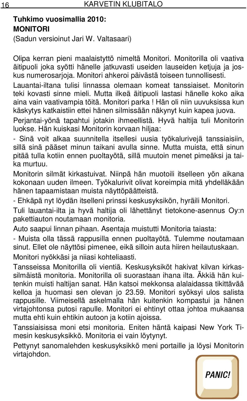 Lauantai-iltana tulisi linnassa olemaan komeat tanssiaiset. Monitorin teki kovasti sinne mieli. Mutta ilkeä äitipuoli lastasi hänelle koko aika aina vain vaativampia töitä. Monitori parka!