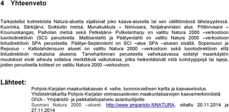 luontodirektiivin (SCI) perusteella. Mattisenlahti ja Päätyenlahti on valittu Natura 2000 verkostoon lintudirektiivin SPA perusteella. Päätye-Sepänniemi on SCI alue SPA alueen sisällä.